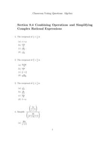 Classroom Voting Questions: Algebra  Section 9.4 Combining Operations and Simplifying Complex Rational Expressions 1. The reciprocal of