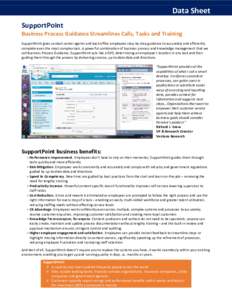 Data Sheet SupportPoint Business Process Guidance Streamlines Calls, Tasks and Training SupportPoint gives contact center agents and back office employees step-by-step guidance to accurately and efficiently complete even