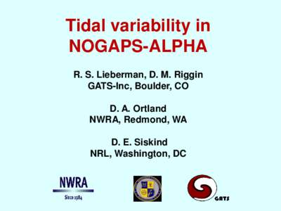 Tidal variability in NOGAPS-ALPHA R. S. Lieberman, D. M. Riggin GATS-Inc, Boulder, CO D. A. Ortland NWRA, Redmond, WA