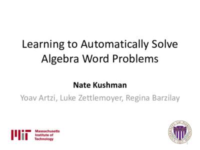 Learning to Automatically Solve Algebra Word Problems Nate Kushman Yoav Artzi, Luke Zettlemoyer, Regina Barzilay  1