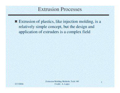 Extrusion Processes Extrusion of plastics, like injection molding, is a relatively simple concept, but the design and