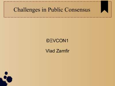 Challenges in Public Consensus  ÐΞVCON1 Vlad Zamfir  What is a consensus protocol?