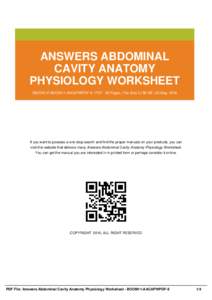 ANSWERS ABDOMINAL CAVITY ANATOMY PHYSIOLOGY WORKSHEET EBOOK ID BOOM11-AACAPWPDF-9 | PDF : 56 Pages | File Size 3,786 KB | 22 May, 2016  If you want to possess a one-stop search and find the proper manuals on your product