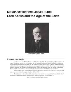 ME201/MTH281/ME400/CHE400 Lord Kelvin and the Age of the Earth Lord Kelvin[removed]. About Lord Kelvin