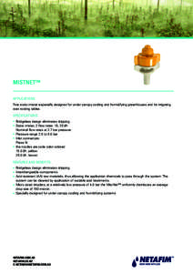 MISTNET™ APPLICATIONS: Fine static mister especially designed for under canopy cooling and humidifying greenhouses and for irrigating over rooting tables  SPECIFICATIONS: