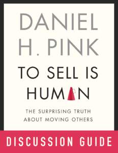 DISCUSSION GUIDE  to sell is human: discussion guide 1.	 Pink’s central argument is that “Like it or not, we’re all in sales now.” Do you agree? Why or why 		 not? 2.	 Answer this question from the What Do You D
