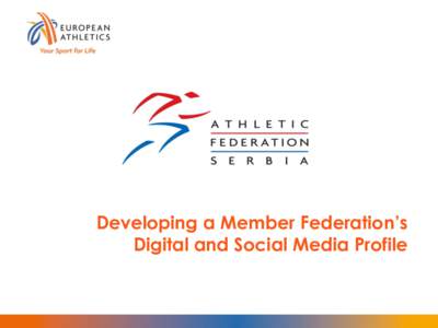Developing a Member Federation’s Digital and Social Media Profile Social networks are useful tools for: -Promotion of athletics