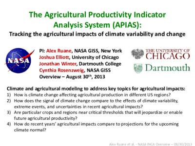 The Agricultural Productivity Indicator Analysis System (APIAS): Tracking the agricultural impacts of climate variability and change PI: Alex Ruane, NASA GISS, New York Joshua Elliott, University of Chicago