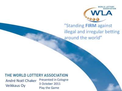 ”Standing FIRM against illegal and irregular betting around the world” André Noël Chaker Presented in Cologne 3 October 2011