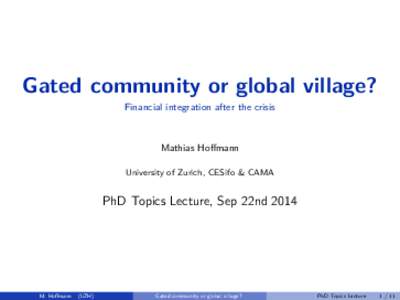 Gated community or global village? Financial integration after the crisis Mathias Hoffmann University of Zurich, CESifo & CAMA