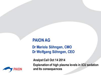 PAION AG Dr Mariola Söhngen, CMO Dr Wolfgang Söhngen, CEO Analyst Call OctExplanation of high plasma levels in ICU sedation and its consequences