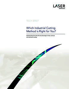 TECH BRIEF  Which Industrial Cutting Method is Right for You? Understanding the trade-offs and advantages of laser, water-jet, and mechanical cutting.