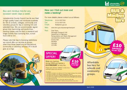 Bus and minibus hire for any occasion seven days a week. Leicestershire County Council has its own fleet of high quality buses and minibuses available for hire to schools, colleges, community and voluntary groups for day