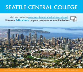 Visit our website www.seattlecentral.edu/international View our E-Brochure on your computer or mobile devices. Discover Seattle Central  INTERNATIONAL STUDENT PROGRAMS | 1701 Broadway, Seattle, WAUSA | Phone: 206.