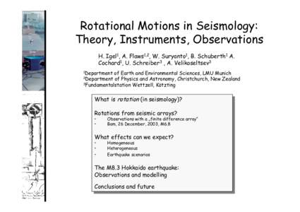 Rotational Motions in Seismology: Theory, Instruments, Observations H. Igel1, A. Flaws1,2, W. Suryanto1, B. Schuberth1 A. Cochard1, U. Schreiber3 , A. Velikoseltsev3 1Department