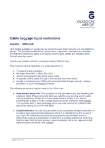 Cabin baggage liquid restrictions Liquids – 100ml rule Only limited quantities of liquids may be carried through airport security into the departure lounge. This includes bottled drinks, suntan lotion, fragrances, cosm