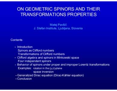 ON GEOMETRIC SPINORS AND THEIR TRANSFORMATIONS PROPERTIES Matej Pavšič J. Stefan Institute, Ljubljana, Slovenia  Contents