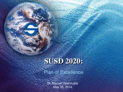 SUSD 2020: Plan of Excellence Dr. Manuel Valenzuela May 28, 2014  What is the SUSD 2020 Plan?