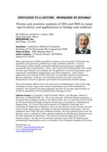 INVITATION TO A LECTURE - SPONSORED BY SUPAMAC  Precise and sensitive analysis of DNA and RNA by mass spectrometry and applications in biology and medicine By Professor Charles R. Cantor, PhD Chief Scientific Officer