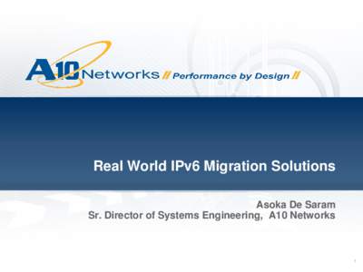 Real World IPv6 Migration Solutions Asoka De Saram Sr. Director of Systems Engineering, A10 Networks 1