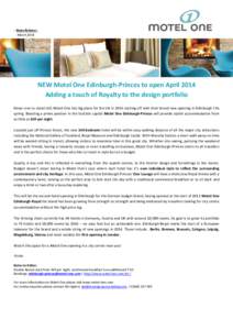 - News Release MarchNEW Motel One Edinburgh-Princes to open April 2014 Adding a touch of Royalty to the design portfolio Never one to stand still, Motel One has big plans for the UK in 2014 starting off with their