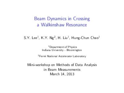 Beam Dynamics in Crossing a Walkinshaw Resonance S.Y. Lee1 , K.Y. Ng2 , H. Liu1 , Hung-Chun Chao1 1 Department of Physics Indiana University - Bloomington 2 Fermi