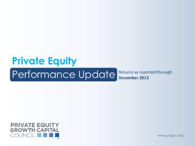 Private Equity Performance Update Returns as reported through December 2013