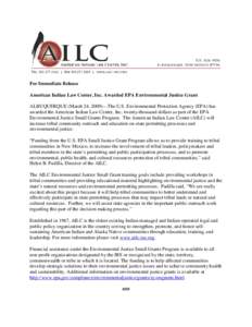 For Immediate Release American Indian Law Center, Inc. Awarded EPA Environmental Justice Grant ALBUQUERQUE (March 24, 2009)—The U.S. Environmental Protection Agency (EPA) has awarded the American Indian Law Center, Inc