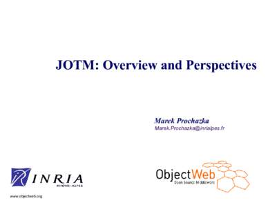 JOTM: Overview and Perspectives  Marek Prochazka   www.objectweb.org