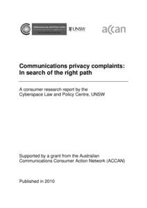 Communications privacy complaints: In search of the right path A consumer research report by the Cyberspace Law and Policy Centre, UNSW  Supported by a grant from the Australian