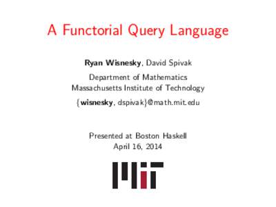 A Functorial Query Language Ryan Wisnesky, David Spivak Department of Mathematics Massachusetts Institute of Technology {wisnesky, dspivak}@math.mit.edu