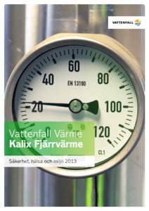 Vattenfall Värme Kalix Fjärrvärme Säkerhet, hälsa och miljö 2013 Värme Sverige är en affärs­enhet i Vattenfall AB. Fjärrvärme är den