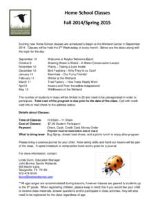 Home School Classes Fall 2014/Spring 2015 Exciting new Home School classes are scheduled to begin at the Wetland Center in SeptemberClasses will be held the 2nd Wednesday of every month. Below are the dates along 