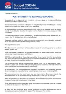 Tuesday 18 June[removed]PORT STRATEGY TO REVITALISE NEWCASTLE Newcastle will be the big winner from the offer of a long-term lease on the city’s port facilities, NSW Treasurer Mike Baird said today. The Government has an