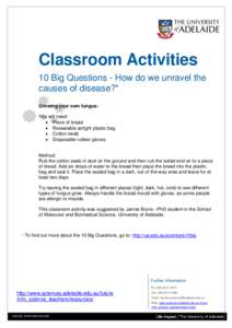 Classroom Activities 10 Big Questions - How do we unravel the causes of disease?* Growing your own fungus: You will need:  Piece of bread