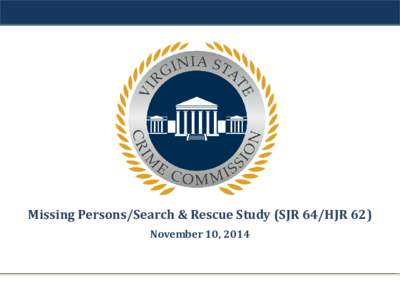 Missing Persons/Search & Rescue Study (SJR 64/HJR 62) November 10, 2014 Overview • •