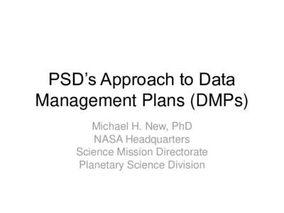 PSD’s Approach to Data Management Plans (DMPs) Michael H. New, PhD NASA Headquarters Science Mission Directorate Planetary Science Division