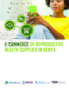E-COMMERCE OF REPRODUCTIVE HEALTH SUPPLIES IN KENYA E-COMMERCE OF REPRODUCTIVE HEALTH SUPPLIES IN KENYA E-commerce of Reproductive Health Supplies in Kenya. March, 2016. Washington, D.C.: Institute for Reproductive