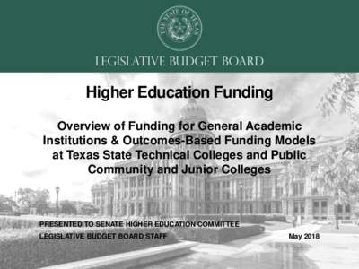 Higher Education Funding Overview of Funding for General Academic Institutions & Outcomes-Based Funding Models at Texas State Technical Colleges and Public Community and Junior Colleges