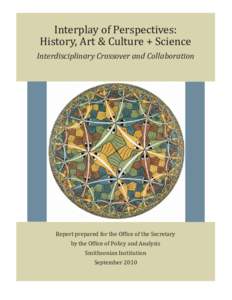 Interplay of Perspectives: History, Art & Culture + Science Interdisciplinary Crossover and Collaboration Report prepared for the Office of the Secretary by the Office of Policy and Analysis