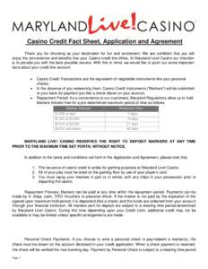 Casino Credit Fact Sheet, Application and Agreement Thank you for choosing as your destination for fun and excitement. We are confident that you will enjoy the convenience and benefits that your Casino credit line offers