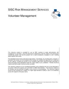 SISC RISK MANAGEMENT SERVICES Volunteer Management This reference material is compiled for use by SISC members to assist administrators with management of volunteers. Since this document is designed to meet the needs of 