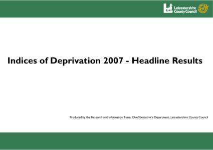 The English Indices of DeprivationHeadline Analysis  Indices of DeprivationHeadline Results Produced by the Research and Information Team, Chief Executive’s Department, Leicestershire County Council