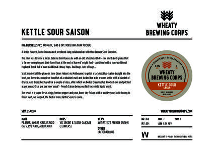 KETTLE SOUR SAISON IN A NUTSHELL SPICY, AROMATIC, TART & DRY. MORE TANG THAN PUCKER. A Kettle-Soured, Lacto-innoculated, weekend-long collaboration with Moo Brewer Scott Overdorf. A