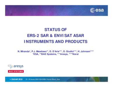 STATUS OF ERS-2 SAR & ENVISAT ASAR INSTRUMENTS AND PRODUCTS N. Miranda*, P.J. Meadows**, D. D’Aria***, D. Giudici***, H. Johnsen**** *ESA, **BAE Systems, ***Aresys, ****Norut