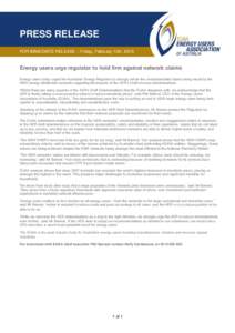 PRESS RELEASE FOR IMMEDIATE RELEASE – Friday, February 13th, 2015 Energy users urge regulator to hold firm against network claims Energy users today urged the Australian Energy Regulator to strongly refute the unsubsta