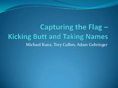 Michael Kunz, Tory Cullen, Adam Gehringer  Why are we here? What is the iCTF?  “The UCSB International Capture The Flag (also