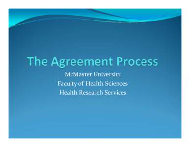 McMaster University  Faculty of Health Sciences Health Research Services When Do You Need an Agreement? y You need an agreement when:
