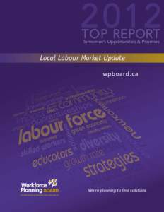 2 012 T O P R E P OR T Tomorrow’s Opportunities & Priorities Local Labour Market Update wpboard.ca