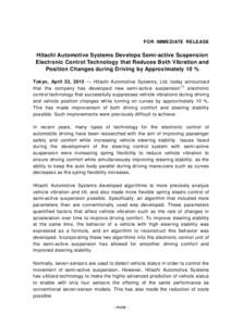 FOR IMMEDIATE RELEASE  Hitachi Automotive Systems Develops Semi-active Suspension Electronic Control Technology that Reduces Both Vibration and Position Changes during Driving by Approximately 10 % Tokyo, April 23, 2015 